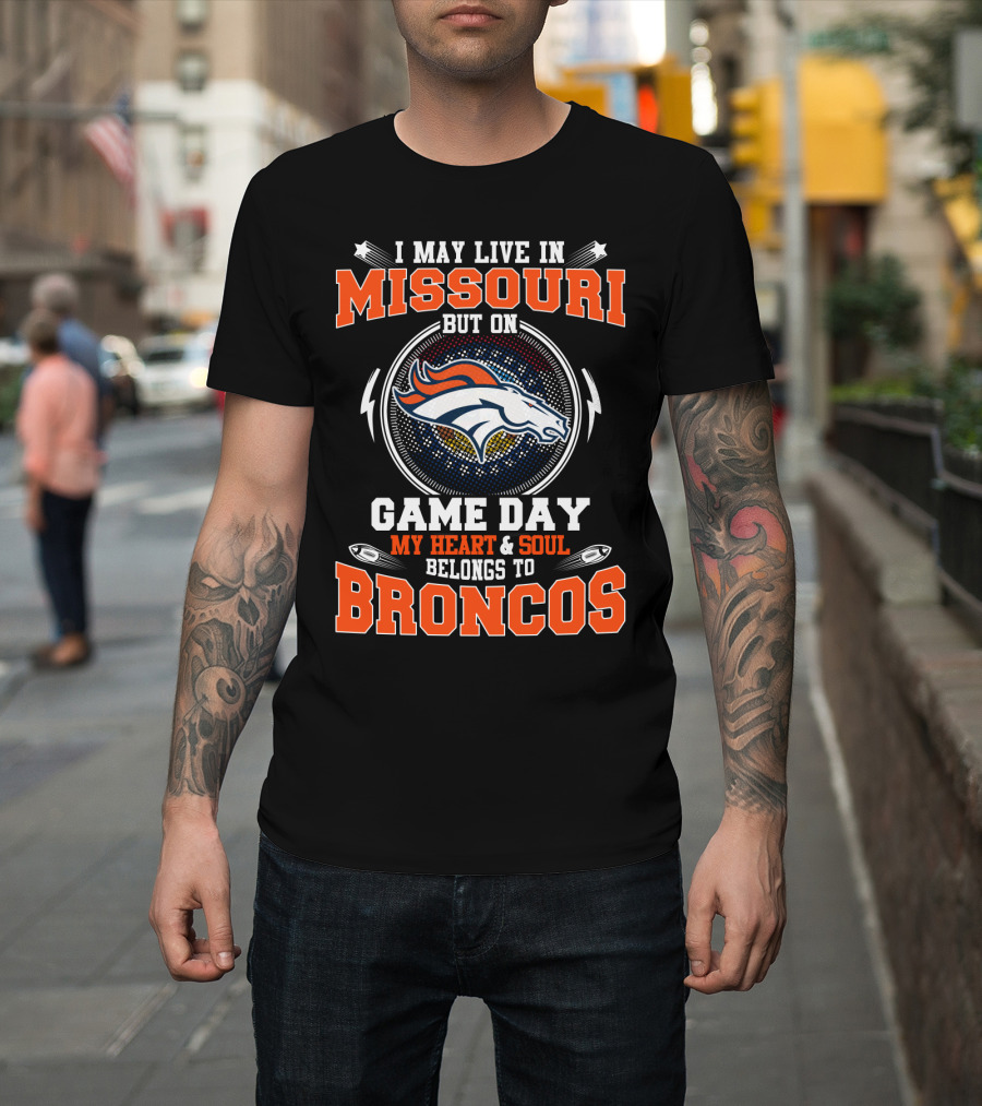 I May Live In Missouri But On Game Day My Heart & Soul Belongs To Broncos T-Shirt