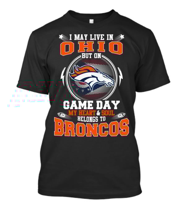 I May Live In Ohio But On Game Day My Heart & Soul Belongs To Broncos T-Shirt