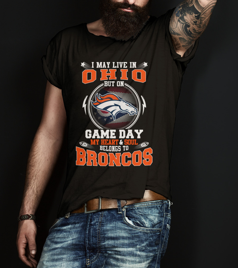 I May Live In Ohio But On Game Day My Heart & Soul Belongs To Broncos T-Shirt