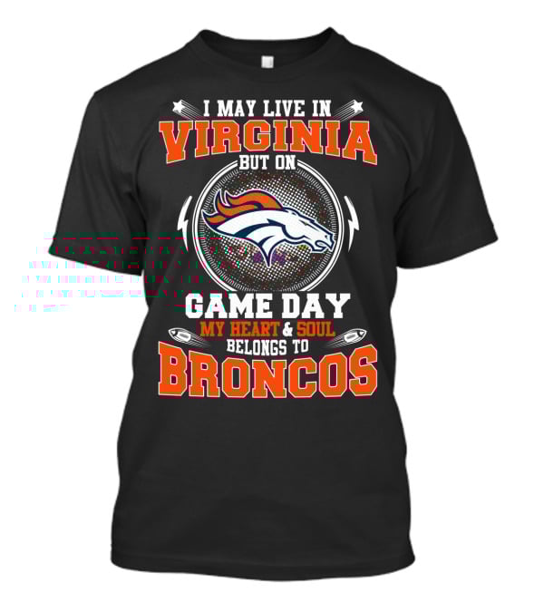 I May Live In Virginia But On Game Day My Heart & Soul Belongs To Broncos T-Shirt
