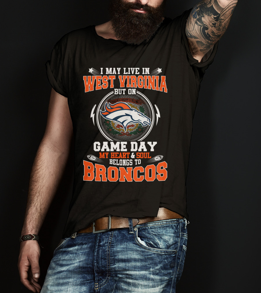 I May Live In West Virginia But On Game Day My Heart & Soul Belongs To Broncos T-Shirt