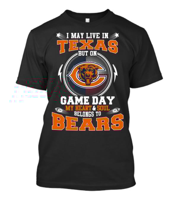 I May Live In Texas But On Game Day My Heart & Soul Belongs To Bears T-Shirt