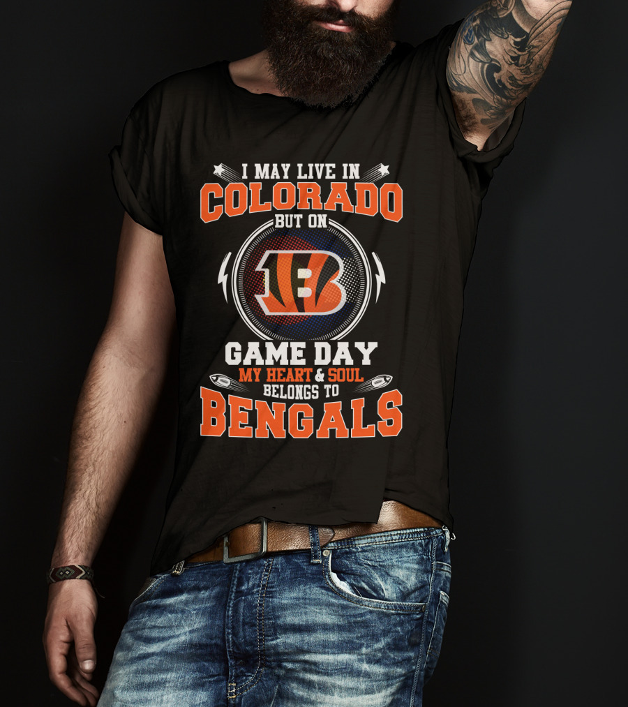 I May Live In Colorado But On Game Day My Heart And Soul Belongs To Bengals T-Shirt