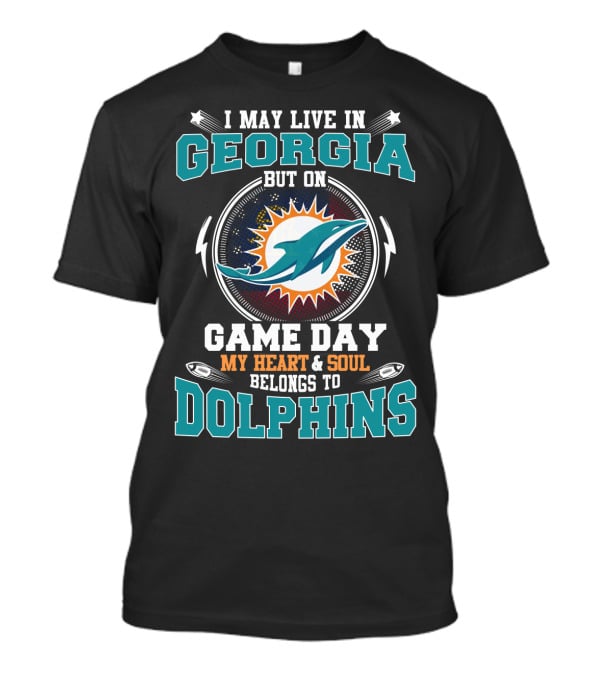 I May Live In Georgia But On Game Day My Heart & Soul Belongs To Dolphins T-Shirt
