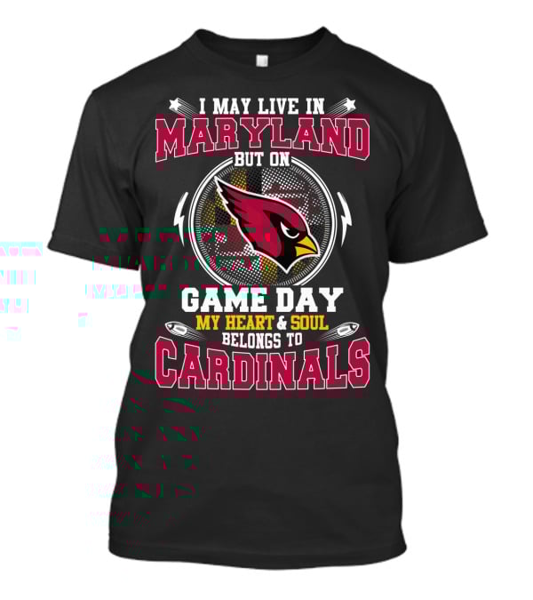 I May Live In Maryland But On Game Day My Heart & Soul Belongs To Cardinals T-Shirt