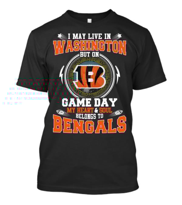 I May Live In Washington But On Game Day My Heart & Soul Belongs To Bengals T-Shirt