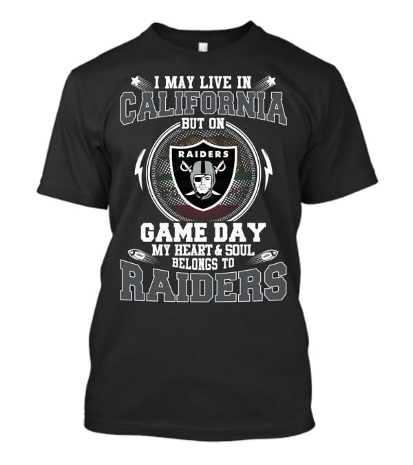 I May Live In California But On Game Day My Heart & Soul Belongs To Raiders T-Shirt