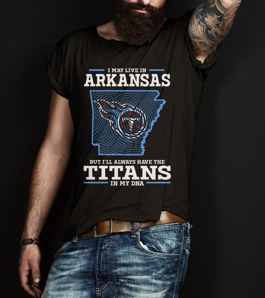 I May Live In Arkansas But I'll Always Have The Titans In My Dna T-Shirt
