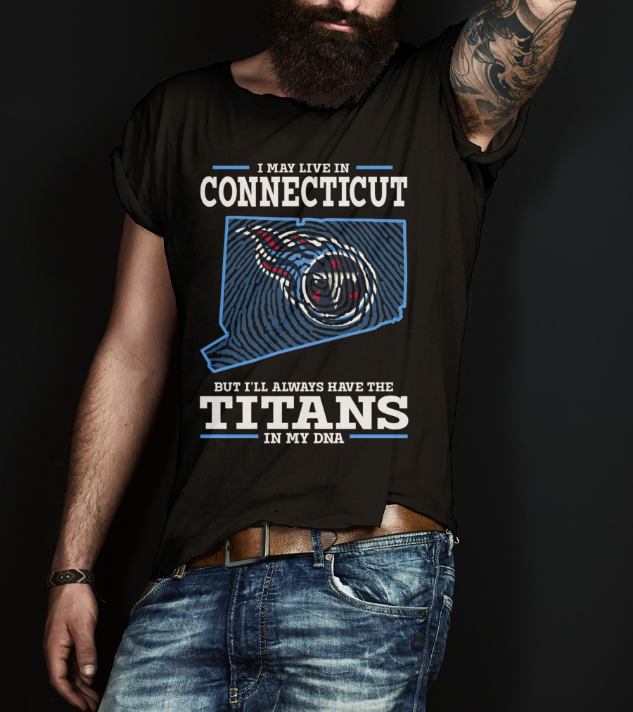 I May Live In Connecticut But I'll Always Have The Titans In My Dna T-Shirt
