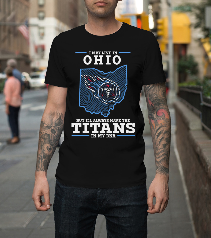I May Live In Ohio But I'll Always Have The Titans In My Dna T-Shirt