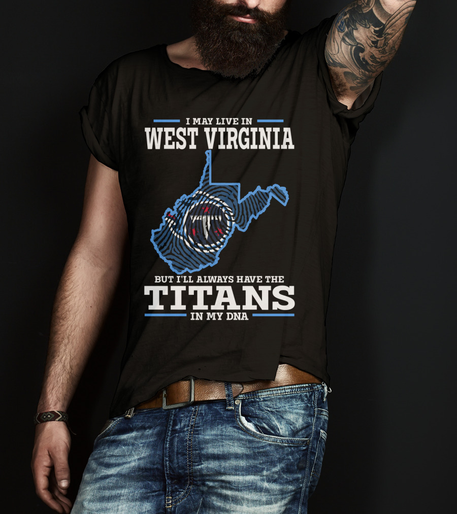 I May Live In West Virginia But I'll Always Have The Titans In My Dna T-Shirt