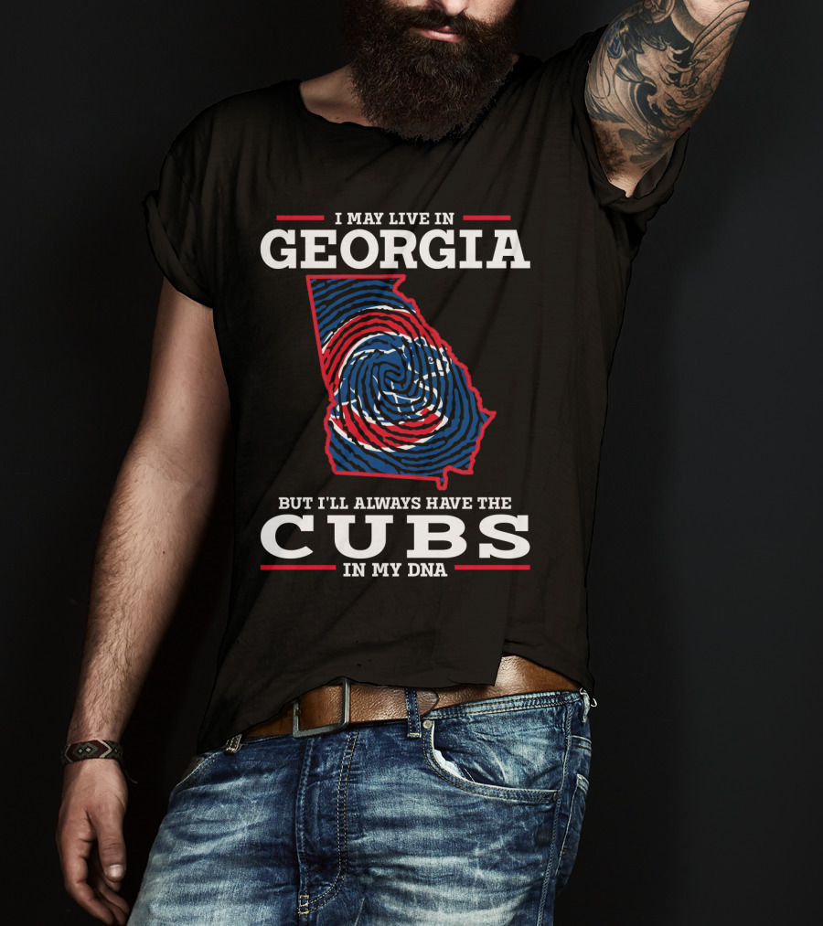 I May Live In Georgia But I'll Always Have The Cubs In My DNA T-Shirt