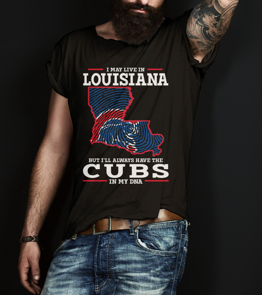 I May Live In Louisiana But I'll Always Have The Cubs In My DNA T-Shirt