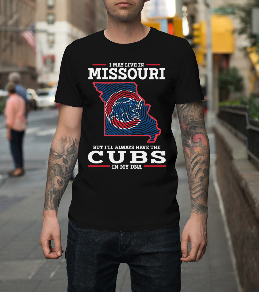 I May Live IN Missouri But I'll Always Have The Cubs IN My Dna T-Shirt
