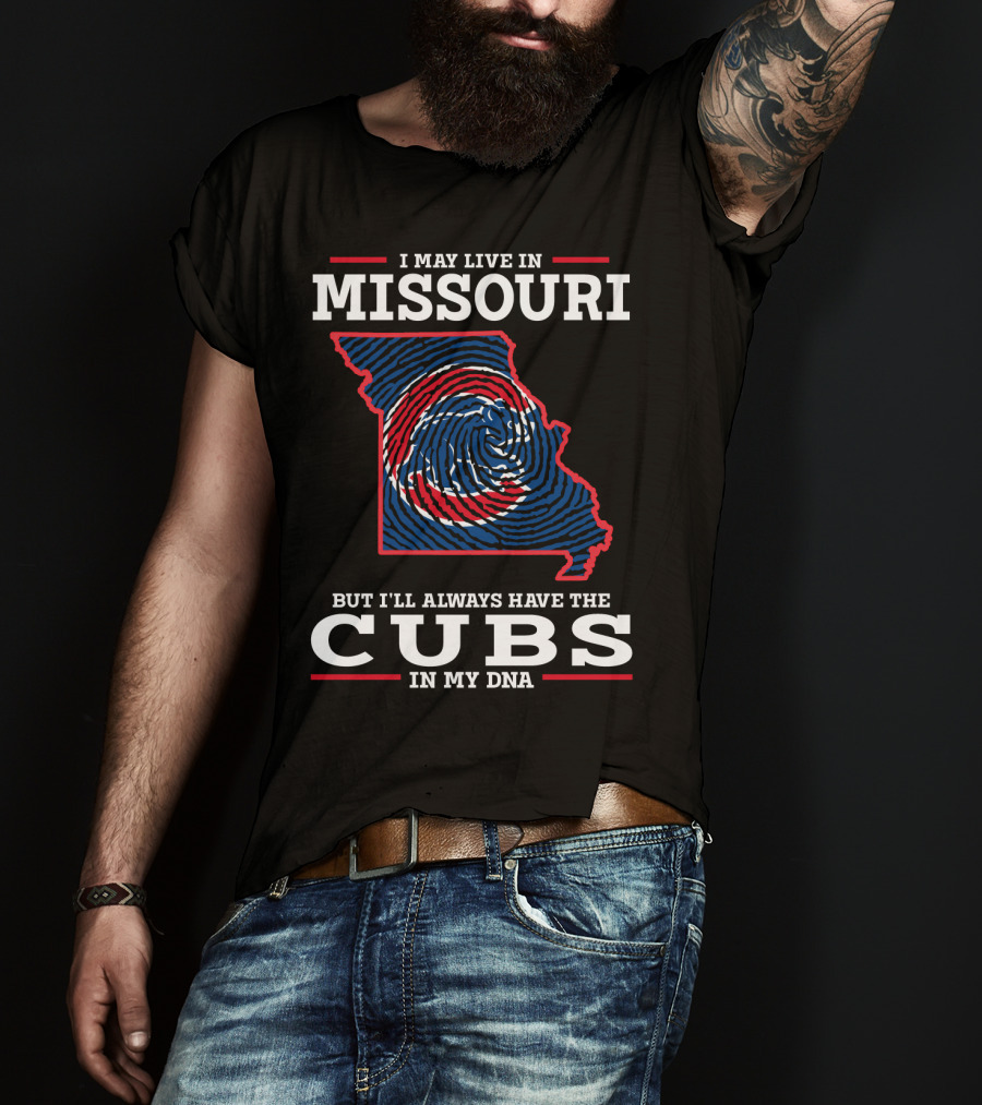 I May Live IN Missouri But I'll Always Have The Cubs IN My Dna T-Shirt