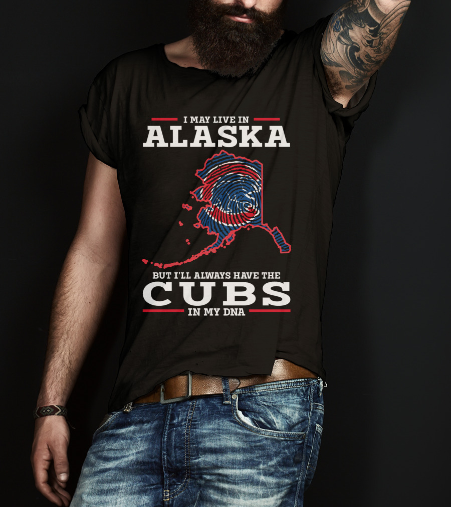 I May Live In Alaska But I'll Always Have The Cubs In My DNA T-Shirt