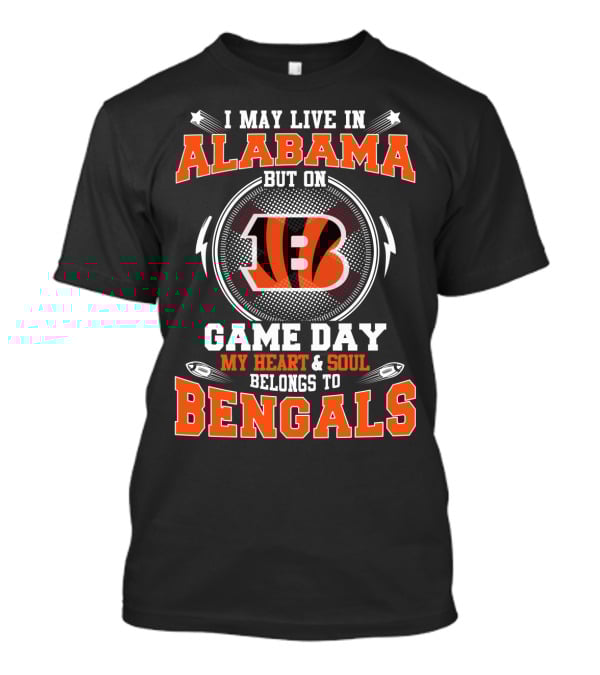 I May Live IN Alabama But On Game Day My Heart And Soul Belongs To Bengals T-Shirt