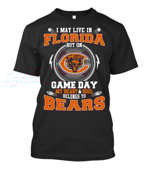 I May Live In Florida But On Game Day My Heart And Soul Belongs To Bears T-Shirt