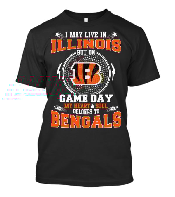 I May Live IN Illinois But On Game Day My Heart And Soul Belongs To Bengals T-Shirt