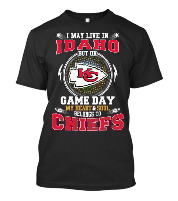 I May Live In Idaho But On Game Day My Heart And Soul Belongs To Chiefs T-Shirt