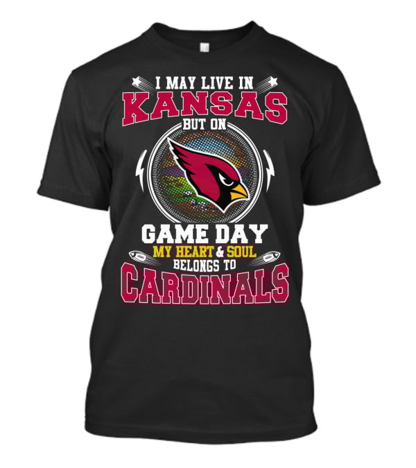 I May Live IN Kansas But On Game Day My Heart And Soul Belongs To Cardinals T-Shirt