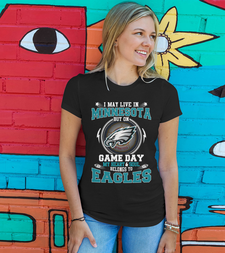 I May Live In Minnesota But On Game Day My Heart And Soul Belongs To Eagles T-Shirt