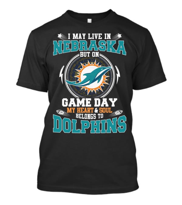 I May Live IN Nebraska But On Game Day My Heart And Soul Belongs To Dolphins T-Shirt