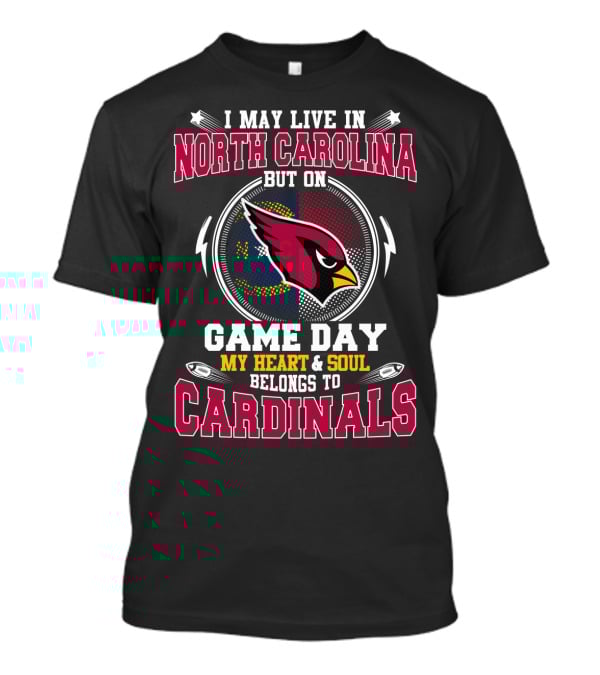 I May Live In North Carolina But On Game Day My Heart And Soul Belongs To Cardinals Football Fan T-Shirt