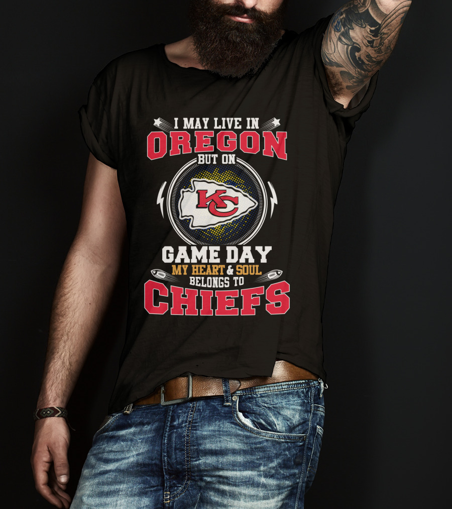 I May Live IN Oregon But On Game Day My Heart And Soul Belongs To Chiefs T-Shirt
