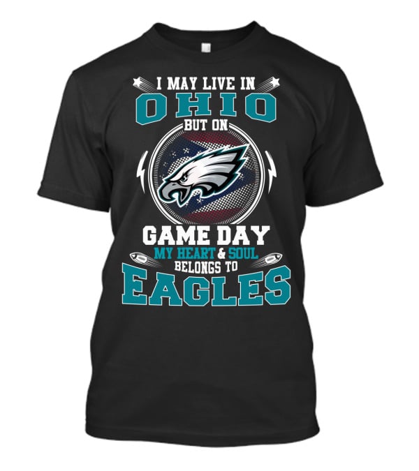 I May Live In Ohio But On Game Day My Heart And Soul Belongs To Eagles T-Shirt