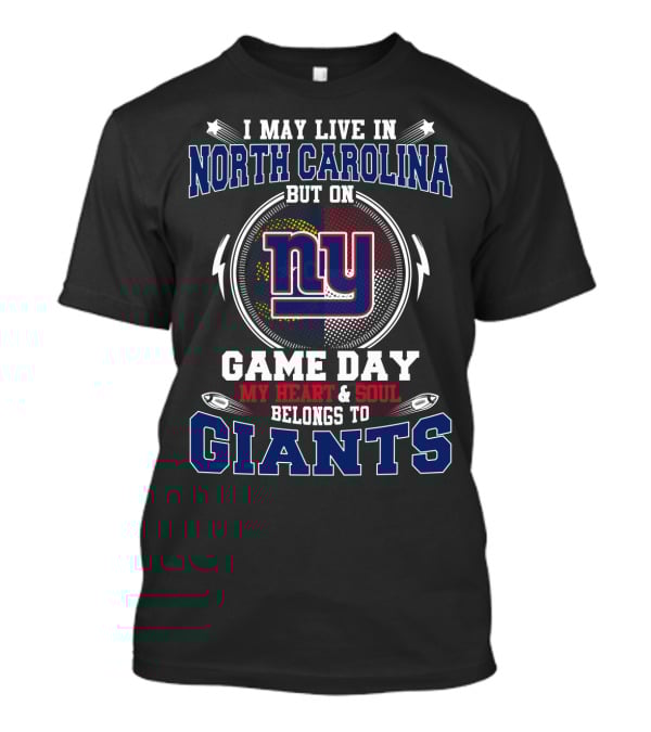I May Live In North Carolina But On Game Day My Heart And Soul Belongs To Giants NY Football Fan Loyalty T-Shirt