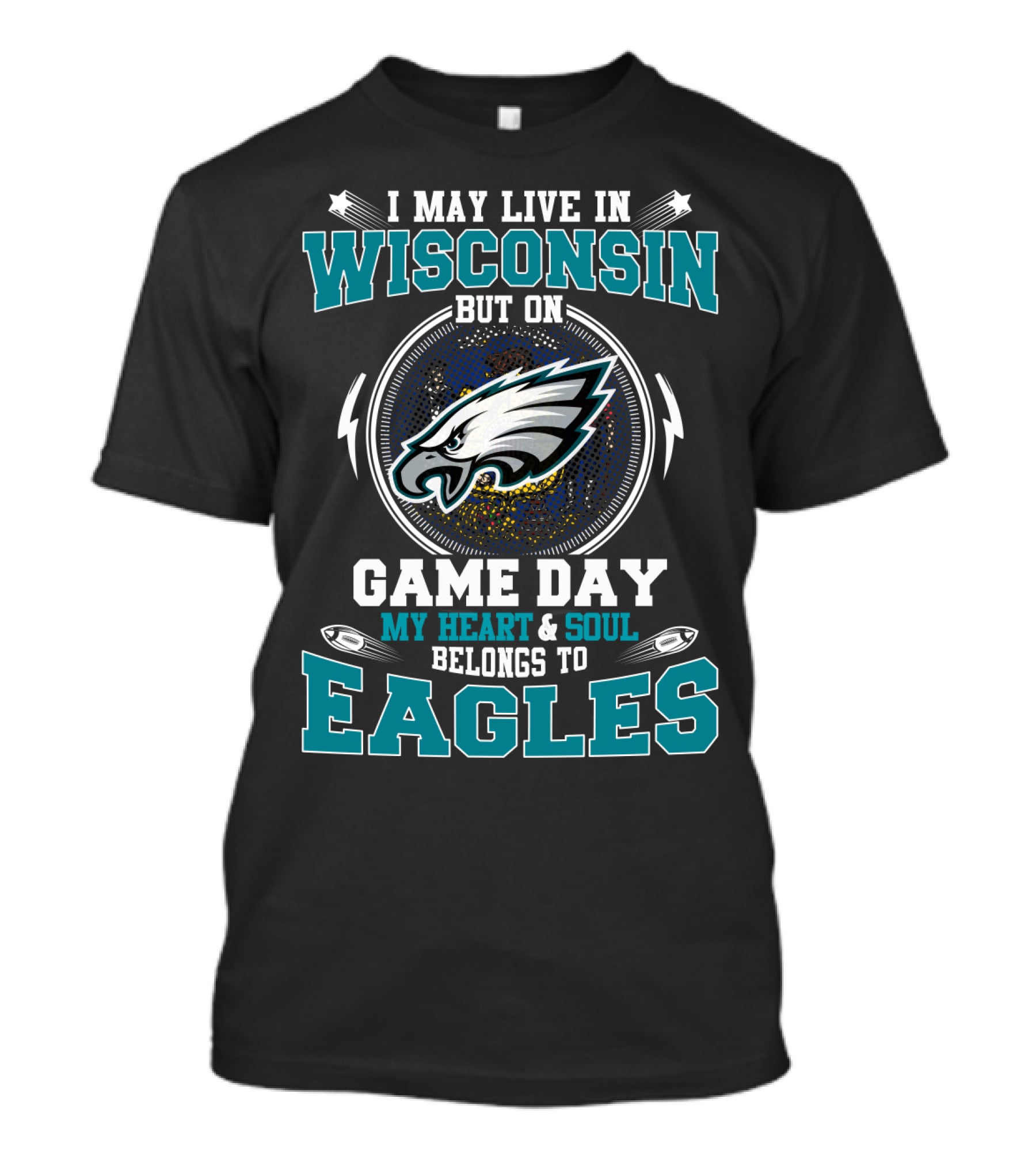 I May Live In Wisconsin But On Game Day My Heart And Soul Belongs To Eagles T-Shirt