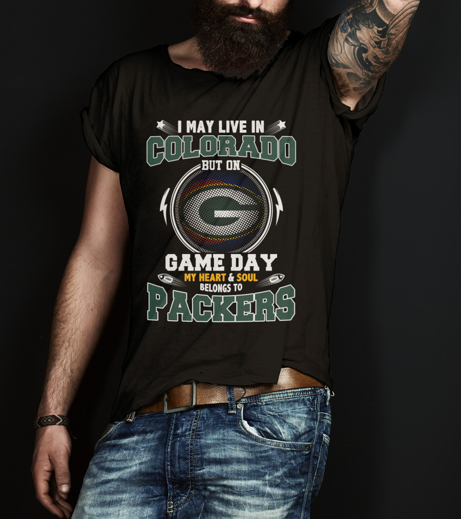 I May Live IN Colorado But On Game Day My Heart And Soul Belongs To Packers T-Shirt