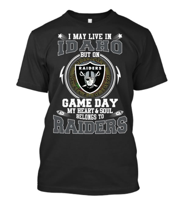 I May Live In Idaho But On Game Day My Heart And Soul Belongs To Raiders T-Shirt