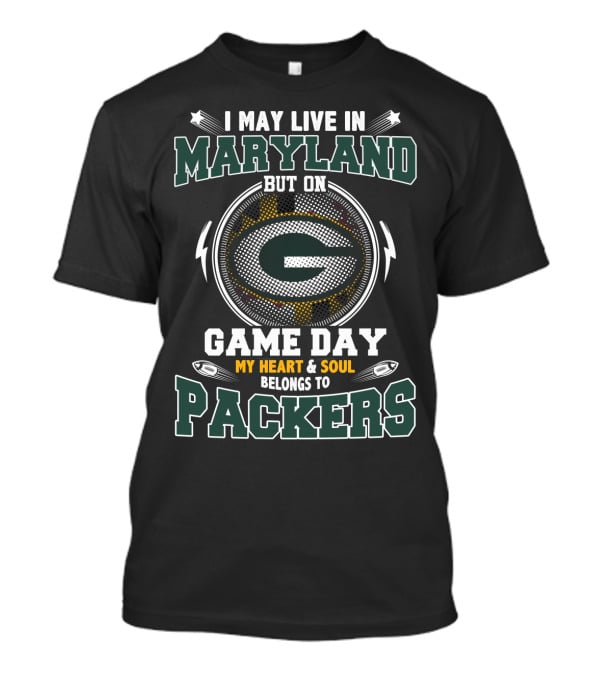 I May Live In Maryland But On Game Day My Heart And Soul Belongs To Packers T-Shirt