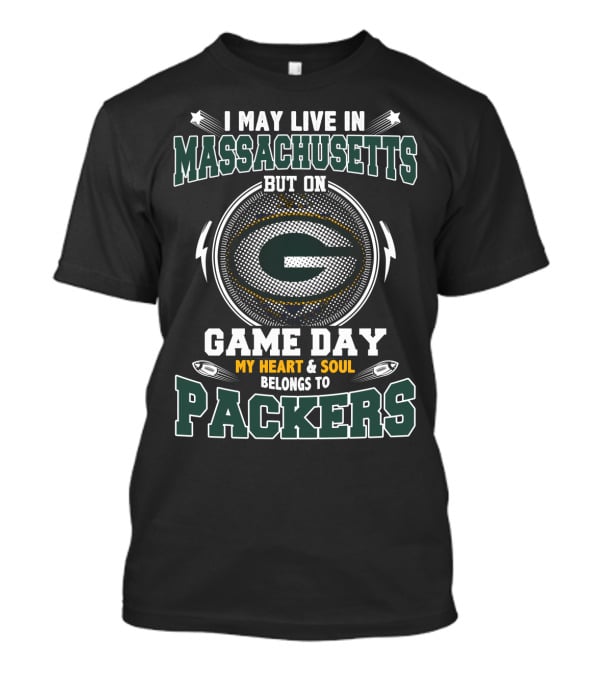 I May Live IN Massachusetts But On Game Day My Heart And Soul Belongs To Packers T-Shirt