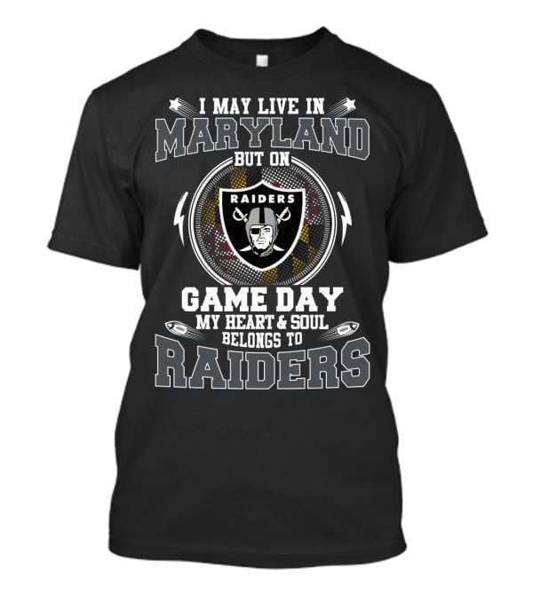 I May Live In Maryland But On Game Day My Heart And Soul Belongs To Raiders T-Shirt