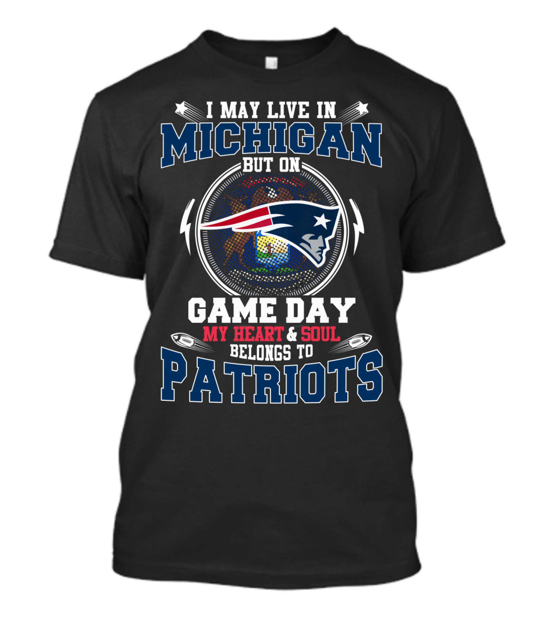 I May Live IN Michigan But On Game Day My Heart And Soul Belongs To Patriots T-Shirt