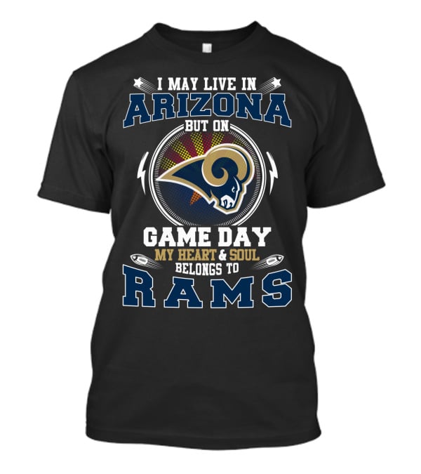 I May Live In Arizona But On Game Day My Heart And Soul Belongs To Rams T-Shirt