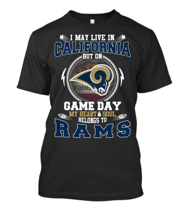 I May Live IN California But On Game Day My Heart And Soul Belongs To Rams T-Shirt