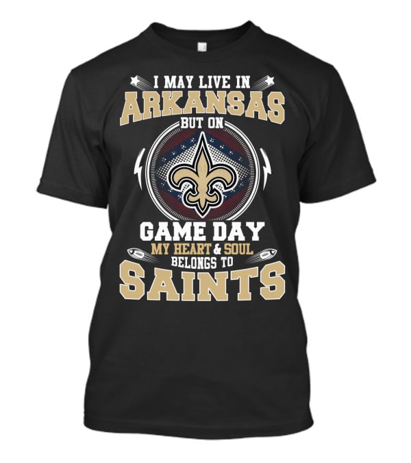 I May Live IN Arkansas But On Game Day My Heart And Soul Belongs To Saints T-Shirt