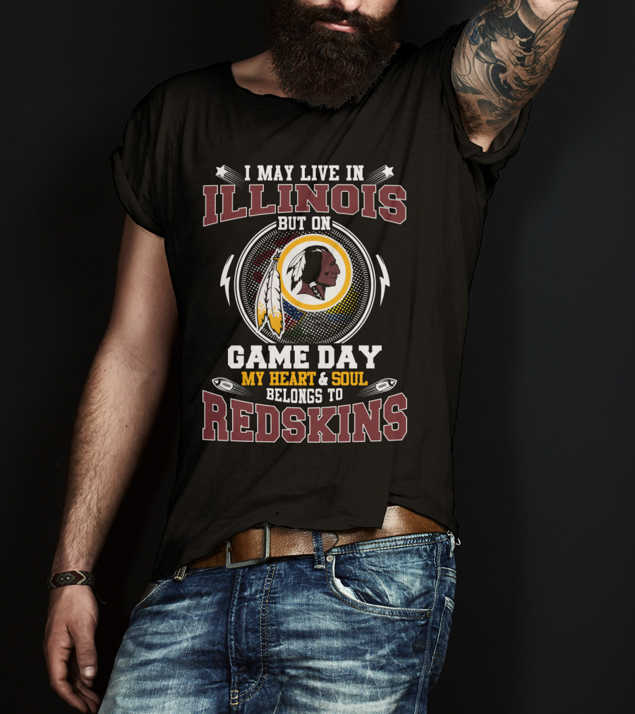 I May Live In Illinois But On Game Day My Heart & Soul Belongs To Redskins T-Shirt