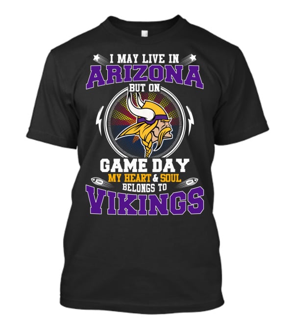 I May Live IN Arizona But On Game Day My Heart And Soul Belongs To Vikings T-Shirt