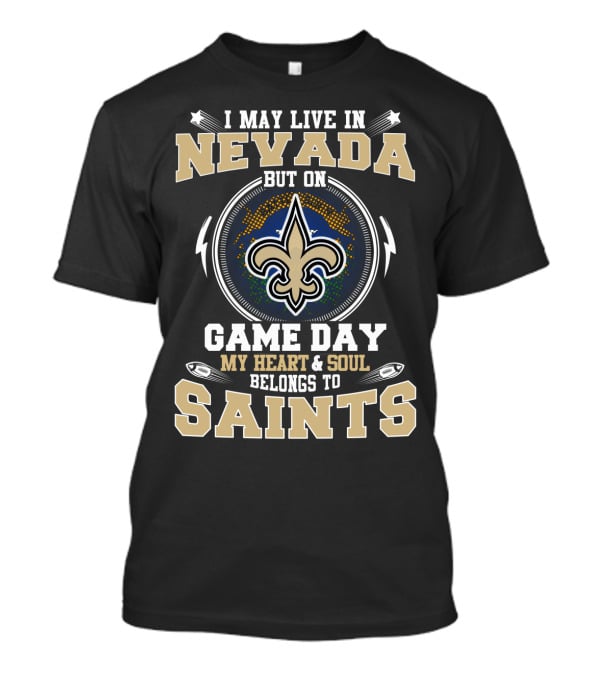 I May Live In Nevada But On Game Day My Heart And Soul Belongs To Saints T-Shirt