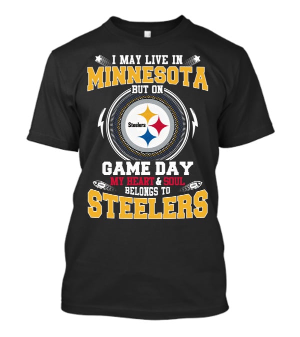 I May Live In Minnesota But On Game Day My Heart And Soul Belongs To Steelers T-Shirt