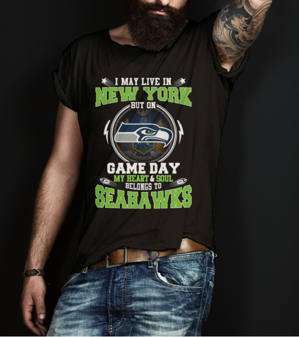 I MAY LIVE IN NEW YORK BUT ON GAME DAY MY HEART And SOUL BELONGS TO SEAHAWKS T-Shirt