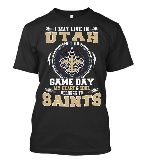I May Live IN Utah But On Game Day My Heart And Soul Belongs To Saints T-Shirt