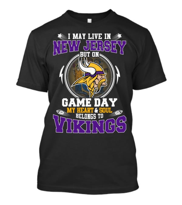 I May Live IN New Jersey But On Game Day My Heart And Soul Belongs To Vikings T-Shirt