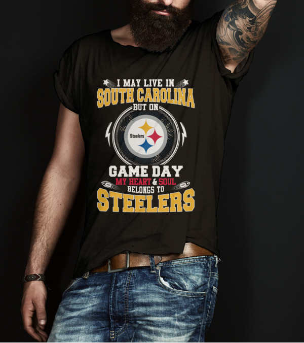 I MAY LIVE IN SOUTH CAROLINA BUT ON GAME DAY MY HEART And SOUL BELONGS TO STEELERS T-Shirt
