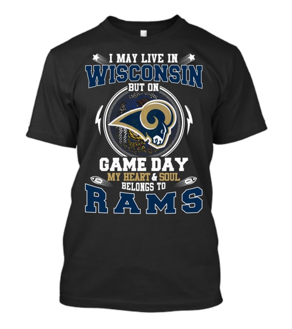 I May Live IN Wisconsin But On Game Day My Heart And Soul Belongs To Rams T-Shirt